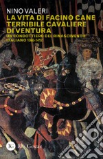 La vita di Facino Cane terribile cavaliere di ventura. Un condottiero del Rinascimento italiano 1360-1412