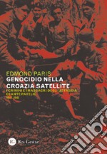 Il genocidio nella Croazia satellite. I crimini e i massacri degli utascia di Ante Pavelic (1941-1945)