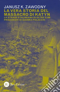 La vera storia del massacro di Katyn. La strage staliniana di oltre 15.000 prigionieri di guerra libro