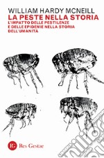 La peste nella storia. L'impatto delle pestilenze e delle epidemie nella storia dell'umanità. Nuova ediz. libro