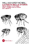 La peste nella storia. L'impatto delle pestilenze e delle epidemie nella storia dell'umanità libro di Mcneill William H.