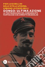 Dongo: ultima azione. La testimonianza del comandante partigiano che arrestò Mussolini libro