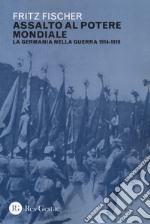 Assalto al potere mondiale. La Germania nella guerra 1914-1918 libro