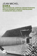 Dora. Nell'inferno del campo di concentramento dove gli scienziati nazisti preparavano la conquista dello spazio