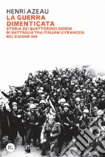 La guerra dimenticata. Storia dei quattordici giorni di battaglia tra italiani e francesi nel giugno 1940