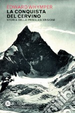 La conquista del Cervino. Storia della prima ascensione libro