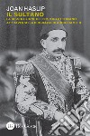 Il sultano. La dissoluzione dell'impero ottomano attraverso la biografia di Abdulhamit II libro