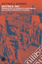 Eritrea 1941. Cronaca della conquista britannica dell'Africa orientale italiana libro