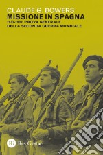 Missione in Spagna. 1933-1939: prova generale della Seconda guerra mondiale libro