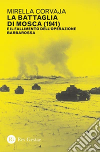 La battaglia di Mosca (1941) e il fallimento dell'Operazione Barbarossa libro