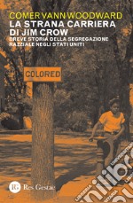 La strana carriera di Jim Crow. Breve storia della segregazione razziale negli Stati Uniti