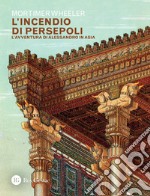 L'incendio di Persepoli. L'avventura di Alessandro in Asia