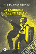 La fabbrica del consenso. Fascismo e mass media libro