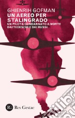 Un aereo per Stalingrado. Un pilota condannato a morte dai tedeschi e dai russi libro