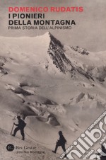 I pionieri della montagna. Prima storia dell'alpinismo libro