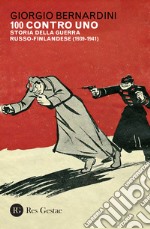 100 contro uno. Storia della guerra russo-finlandese (1939-1941) libro