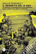 Il segreto del D-day. Lo sbarco in Normandia raccontato dagli agenti dei servizi speciali libro