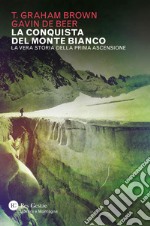 La conquista del Monte Bianco. La vera storia della prima ascensione libro