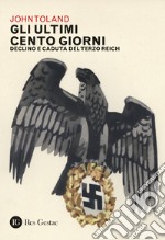 Gli ultimi cento giorni. Declino e caduta del Terzo Reich libro