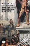 Una cultura barbarica. I Germani libro di Thompson Edward A.