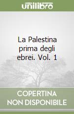 La Palestina prima degli ebrei. Vol. 1 libro