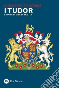 I Tudor. Storia di una dinastia libro