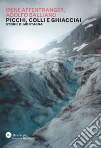 Picchi, colli e ghiacciai. Storie di montagna libro