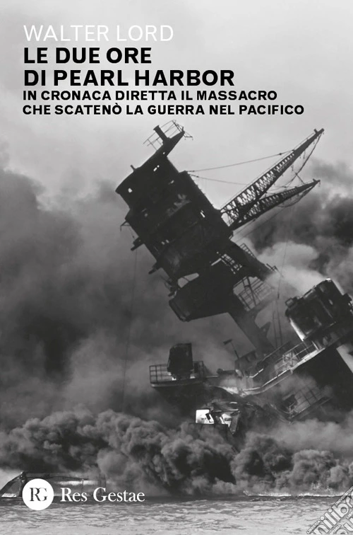Le due ore di Pearl Harbor. In cronaca diretta il massacro che scatenò la guerra nel Pacifico
