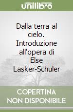 Dalla terra al cielo. Introduzione all'opera di Else Lasker-Schüler