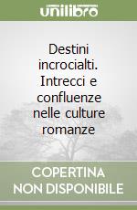 Destini incrocialti. Intrecci e confluenze nelle culture romanze libro