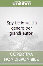 Spy fictions. Un genere per grandi autori