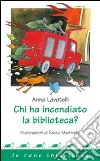 Chi ha incendiato la biblioteca? Ediz. a colori libro di Lavatelli Anna