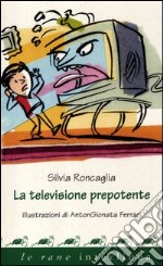 La televisione prepotente. Ediz. illustrata libro