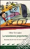 La televisione prepotente. Ediz. illustrata libro di Roncaglia Silvia