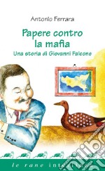 Papere contro la mafia. Una storia di Giovanni Falcone libro