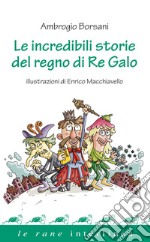 Le incredibili storie del regno di re Galo libro