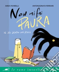 Non mi fai paura se sei dentro una storia. Ediz. illustrata libro