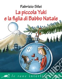 La piccola Yuki e la figlia di Babbo Natale. Ediz. illustrata libro