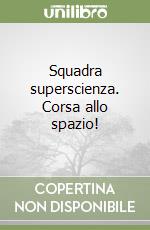 Squadra superscienza. Corsa allo spazio! libro