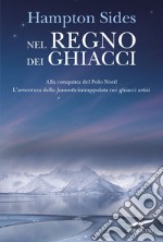 Nel regno dei ghiacci. Alla conquista del Polo Nord. L'avventura della «Jeannette» intrappolata nei ghiacci artici libro