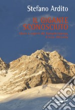 Il gigante sconosciuto. Storie e segreti del Kangchenjunga, il terzo Ottomila libro