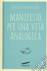 Manifesto per una vita analogica libro