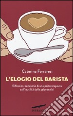 L'elogio del barista. Riflessioni semiserie di una psicoterapeuta sull'inutilità della psicoanalisi libro