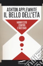 Il bello dell'età. Manifesto contro l'ageismo libro