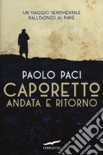 Caporetto andata e ritorno. Un viaggio sentimentale dall'Isonzo al Piave libro