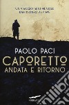 Caporetto andata e ritorno. Un viaggio sentimentale dall'Isonzo al Piave libro di Paci Paolo