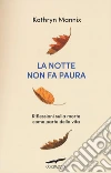 La notte non fa paura. Riflessioni sulla morte come parte della vita libro