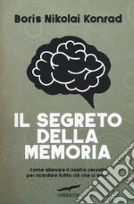 Il segreto della memoria. Come allenare il nostro cervello per ricordare tutto ciò che ci serve libro