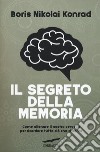 Il segreto della memoria. Come allenare il nostro cervello per ricordare tutto ciò che ci serve libro