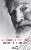 Autunno a Venezia. Hemingway e l'ultima musa libro di Di Robilant Andrea